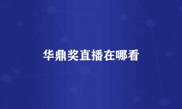 华鼎奖直播在哪看