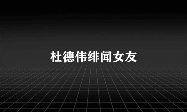 杜德伟绯闻女友