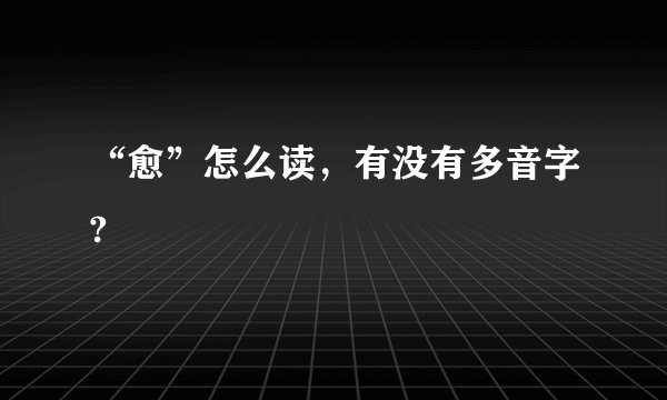 “愈”怎么读，有没有多音字?