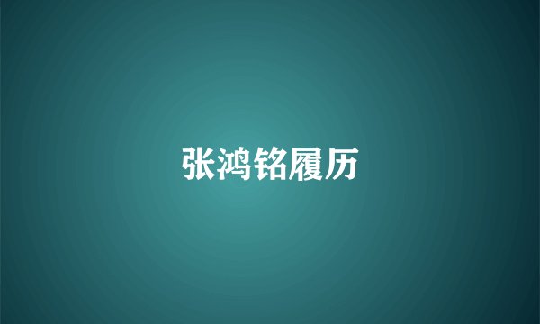 张鸿铭履历