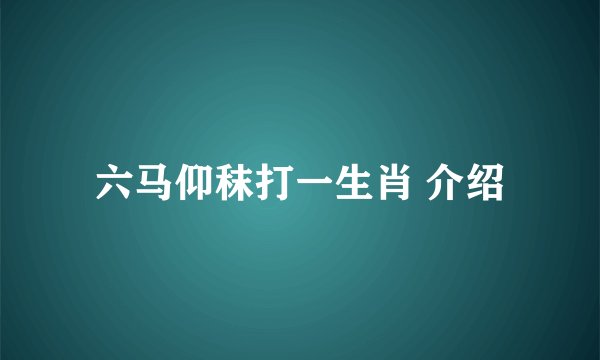 六马仰秣打一生肖 介绍