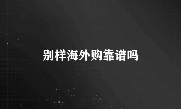 别样海外购靠谱吗