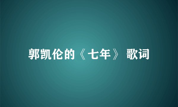 郭凯伦的《七年》 歌词