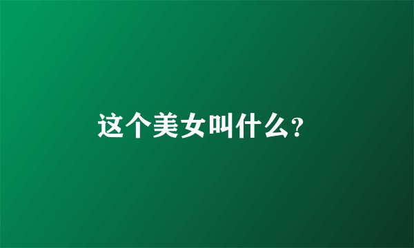 这个美女叫什么？
