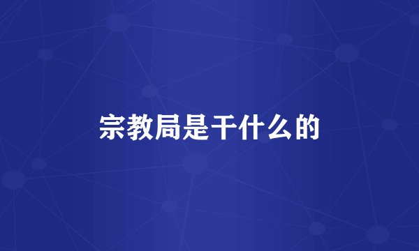 宗教局是干什么的