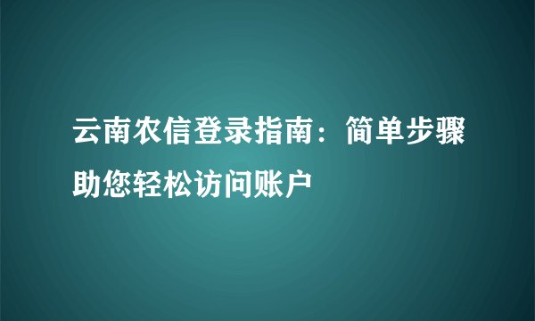 云南农信登录指南：简单步骤助您轻松访问账户