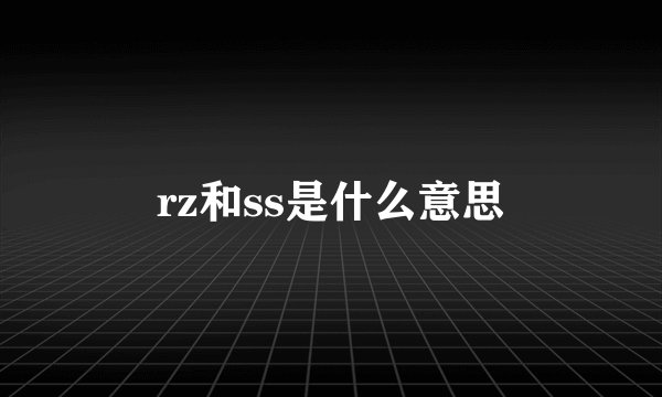 rz和ss是什么意思