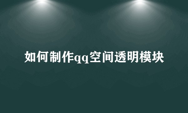 如何制作qq空间透明模块