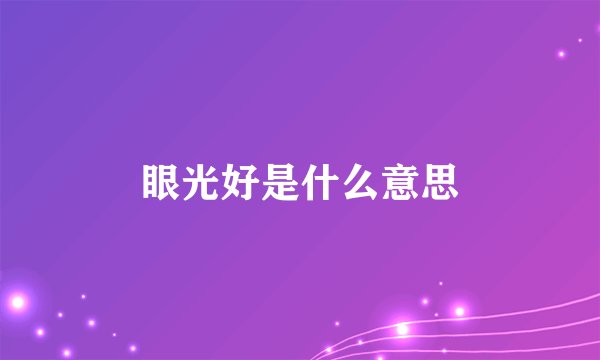 眼光好是什么意思