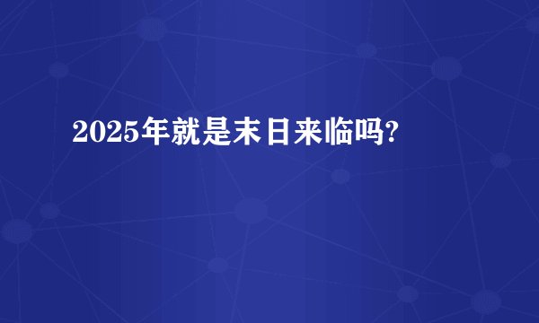 2025年就是末日来临吗?