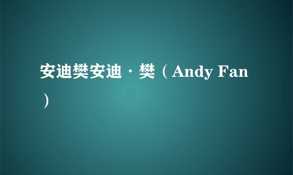 安迪樊安迪·樊（Andy Fan）
