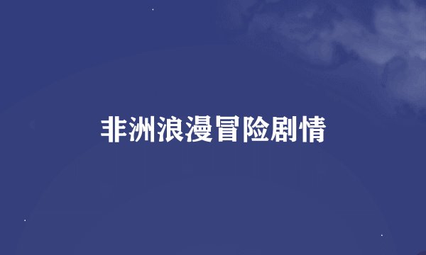 非洲浪漫冒险剧情