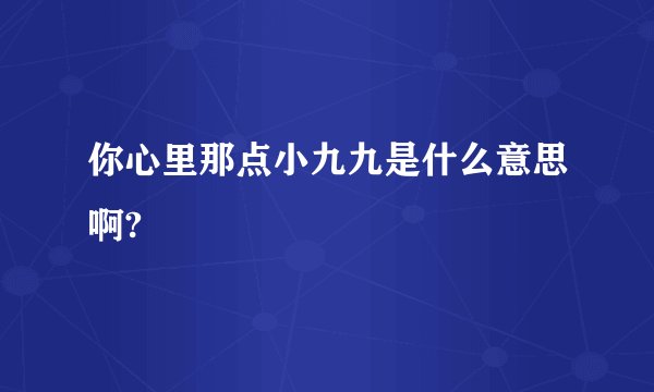 你心里那点小九九是什么意思啊?