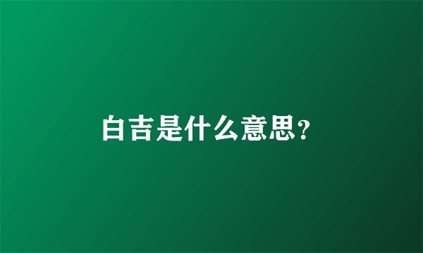 白吉是什么意思？