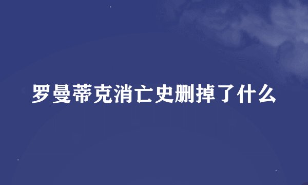 罗曼蒂克消亡史删掉了什么