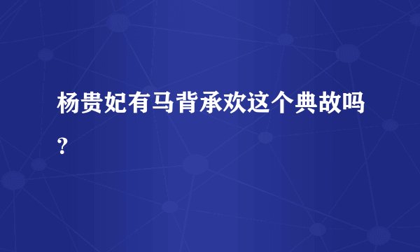 杨贵妃有马背承欢这个典故吗？