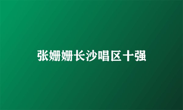 张姗姗长沙唱区十强