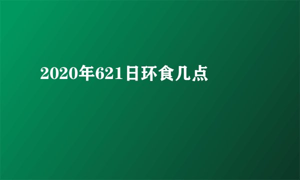 2020年621日环食几点