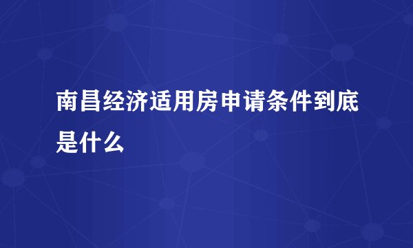 南昌经济适用房申请条件到底是什么