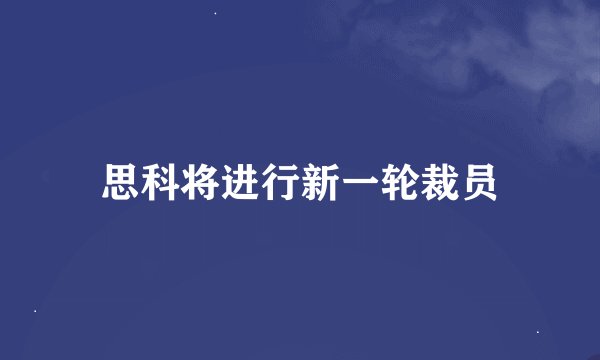 思科将进行新一轮裁员