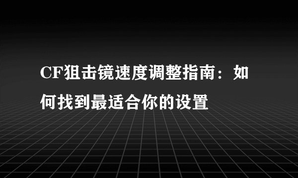 CF狙击镜速度调整指南：如何找到最适合你的设置