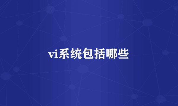 vi系统包括哪些