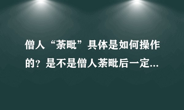 僧人“荼毗”具体是如何操作的？是不是僧人荼毗后一定会有舍利子...