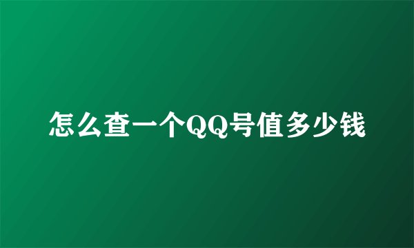 怎么查一个QQ号值多少钱