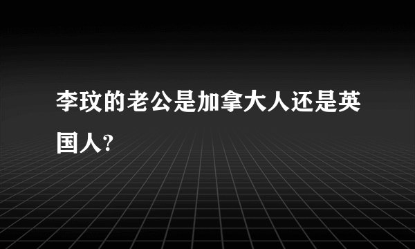 李玟的老公是加拿大人还是英国人?
