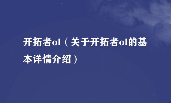 开拓者ol（关于开拓者ol的基本详情介绍）