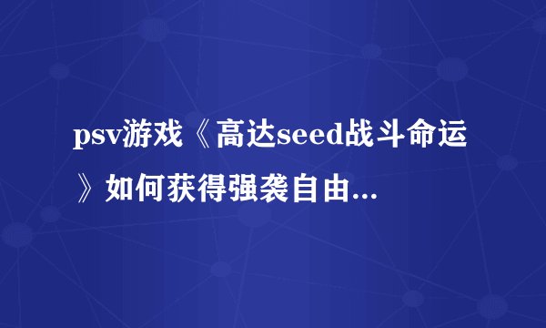 psv游戏《高达seed战斗命运》如何获得强袭自由或命运高达、如何获得所有机体？