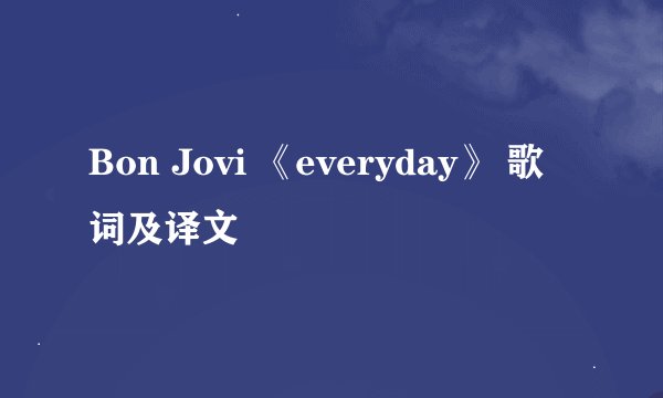 Bon Jovi 《everyday》 歌词及译文