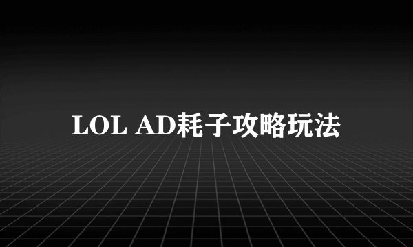LOL AD耗子攻略玩法