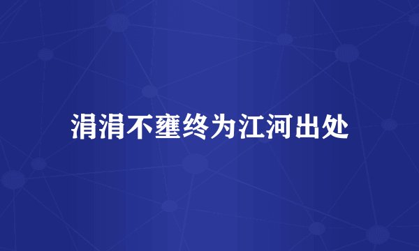 涓涓不壅终为江河出处