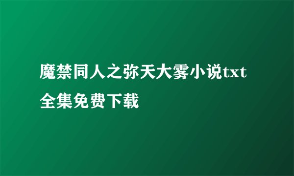 魔禁同人之弥天大雾小说txt全集免费下载