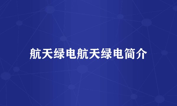 航天绿电航天绿电简介