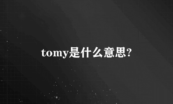 tomy是什么意思?