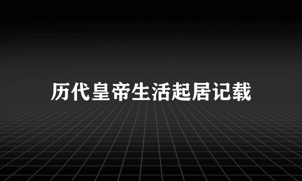 历代皇帝生活起居记载