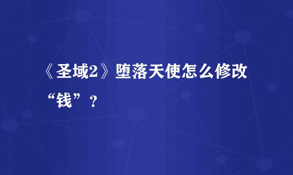 《圣域2》堕落天使怎么修改“钱”？