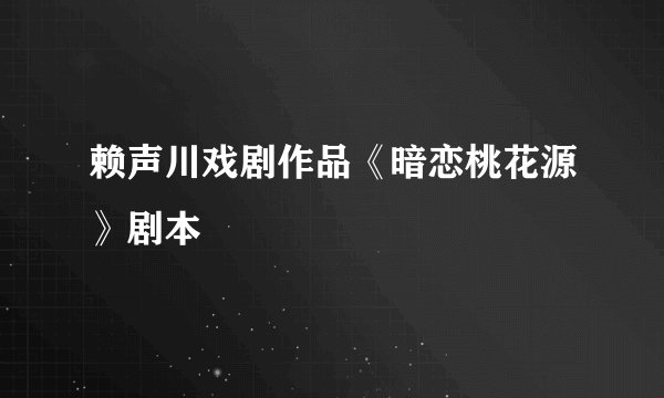 赖声川戏剧作品《暗恋桃花源》剧本