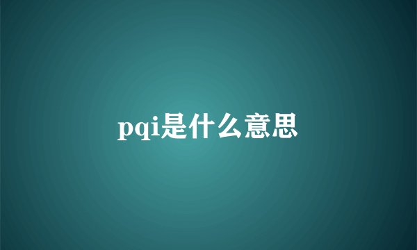 pqi是什么意思