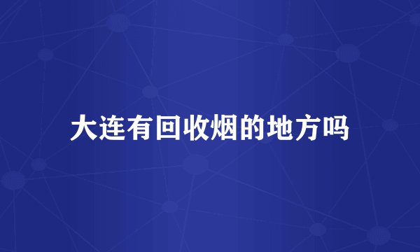大连有回收烟的地方吗