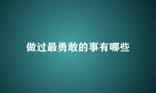 做过最勇敢的事有哪些