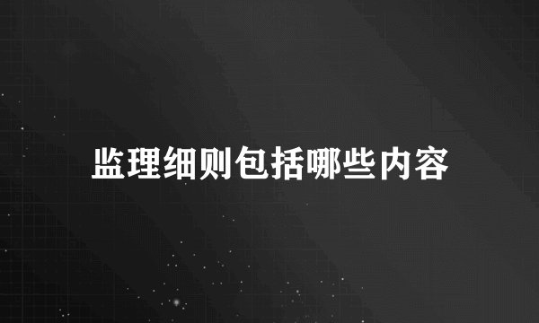 监理细则包括哪些内容