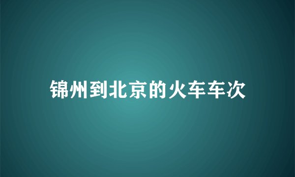 锦州到北京的火车车次