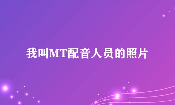 我叫MT配音人员的照片