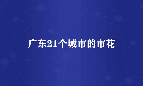 广东21个城市的市花
