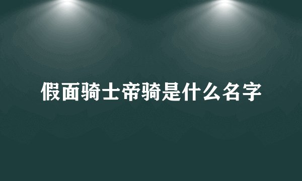 假面骑士帝骑是什么名字