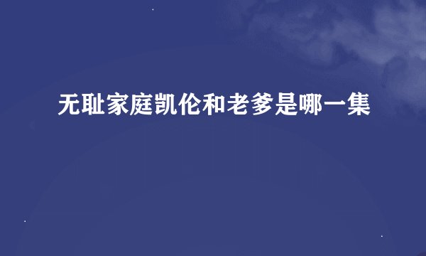 无耻家庭凯伦和老爹是哪一集