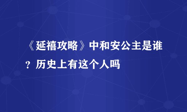 《延禧攻略》中和安公主是谁？历史上有这个人吗